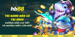 12 tai game ban ca tai hb88 huong dan chi tiet va nhung dieu can biet 1