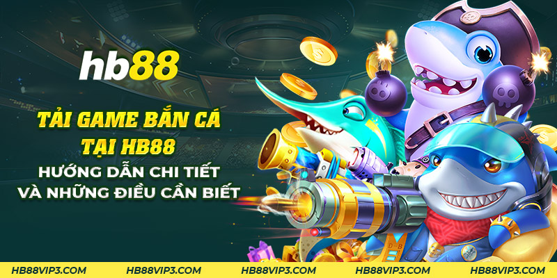 12 tai game ban ca tai hb88 huong dan chi tiet va nhung dieu can biet 1