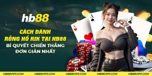 34 cach danh rong ho rik tai hb88 bi quyet chien thang don gian nhat