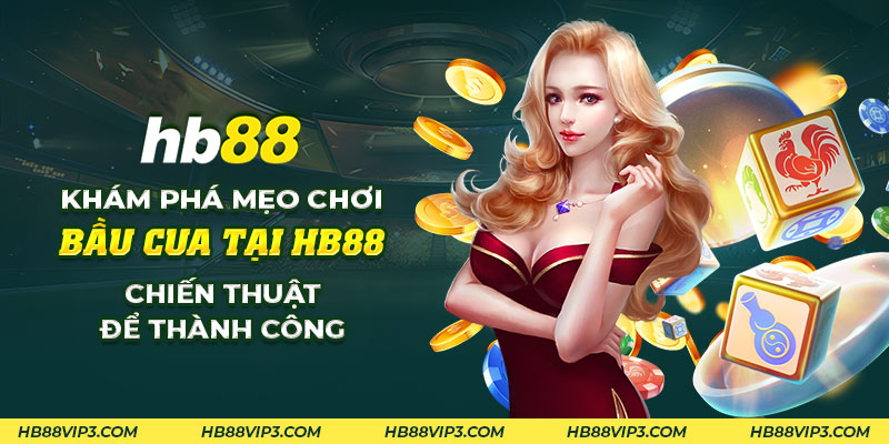 42 Kham pha meo choi bau cua tai HB88 Chien thuat de thanh cong